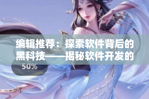 編輯推薦：探索軟件背后的黑科技——揭秘軟件開發(fā)的奇技淫巧