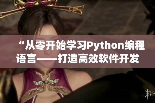 “從零開始學(xué)習(xí)Python編程語言——打造高效軟件開發(fā)能手”