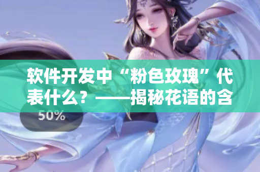 軟件開發(fā)中“粉色玫瑰”代表什么？——揭秘花語的含義