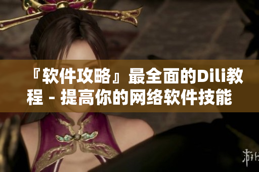 『軟件攻略』最全面的Dili教程 - 提高你的網(wǎng)絡(luò)軟件技能！