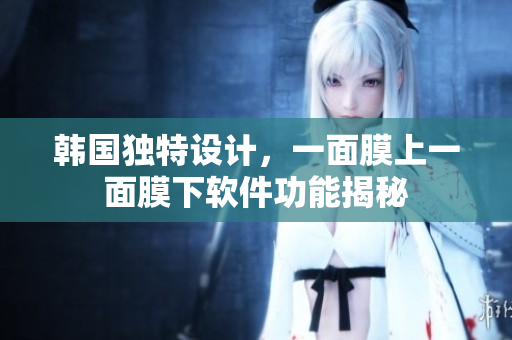 韓國獨特設(shè)計，一面膜上一面膜下軟件功能揭秘