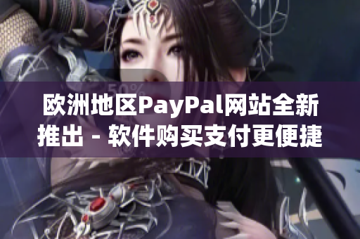 歐洲地區(qū)PayPal網(wǎng)站全新推出 - 軟件購買支付更便捷！