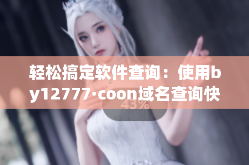 輕松搞定軟件查詢：使用by12777·coon域名查詢快速查找所需軟件