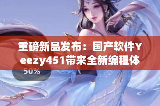 重磅新品發(fā)布：國產(chǎn)軟件Yeezy451帶來全新編程體驗