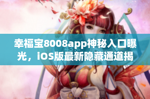 幸福寶8008app神秘入口曝光，iOS版最新隱藏通道揭秘