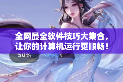 全網(wǎng)最全軟件技巧大集合，讓你的計(jì)算機(jī)運(yùn)行更順暢！