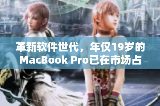 革新軟件世代，年僅19歲的MacBook Pro已在市場占據(jù)主導(dǎo)地位