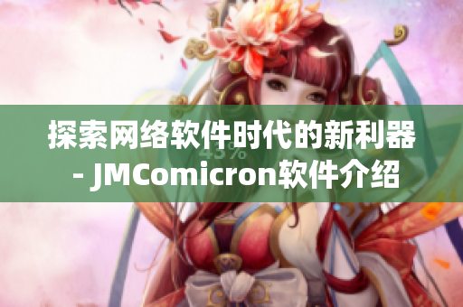 探索網(wǎng)絡(luò)軟件時(shí)代的新利器 - JMComicron軟件介紹