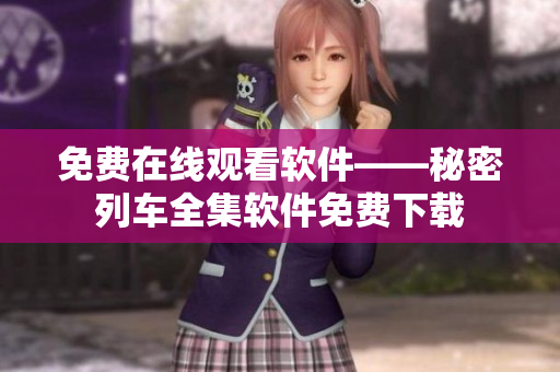 免費在線觀看軟件——秘密列車全集軟件免費下載