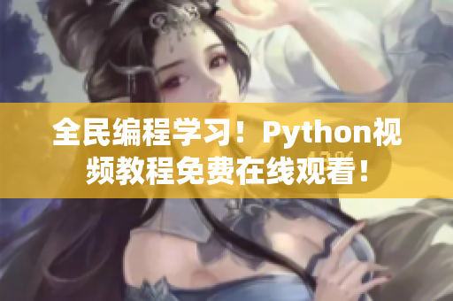 全民編程學(xué)習(xí)！Python視頻教程免費(fèi)在線觀看！