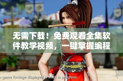 無需下載！免費(fèi)觀看全集軟件教學(xué)視頻，一鍵掌握編程技巧！