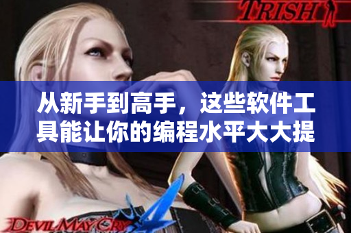 從新手到高手，這些軟件工具能讓你的編程水平大大提升！