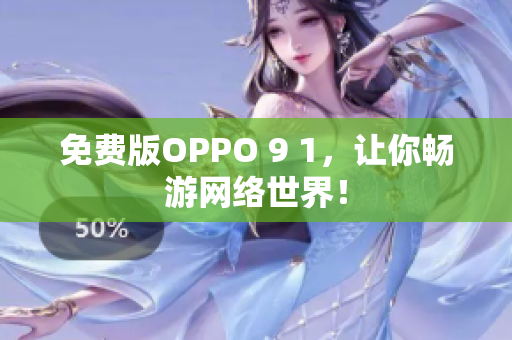 免費版OPPO 9 1，讓你暢游網(wǎng)絡世界！