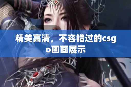 精美高清，不容錯(cuò)過(guò)的csgo畫面展示