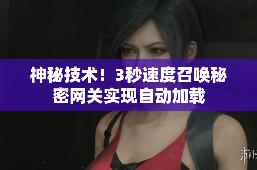神秘技術(shù)！3秒速度召喚秘密網(wǎng)關(guān)實(shí)現(xiàn)自動加載