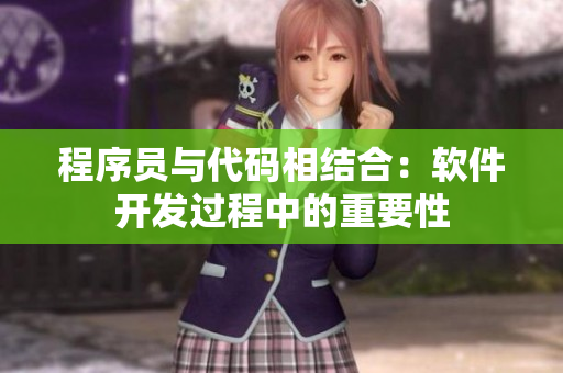 程序員與代碼相結(jié)合：軟件開發(fā)過程中的重要性