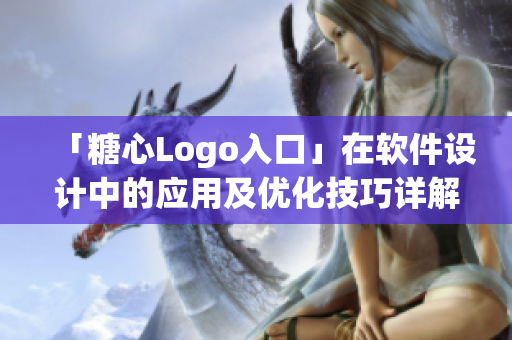 「糖心Logo入口」在軟件設(shè)計(jì)中的應(yīng)用及優(yōu)化技巧詳解
