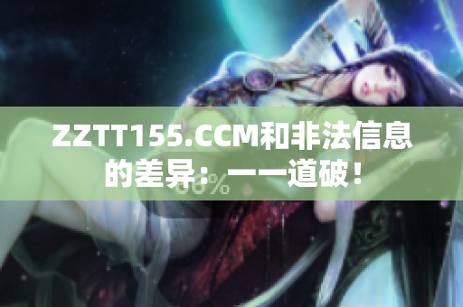 ZZTT155.CCM和非法信息的差異：一一道破！