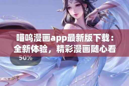 喵嗚漫畫app最新版下載：全新體驗，精彩漫畫隨心看