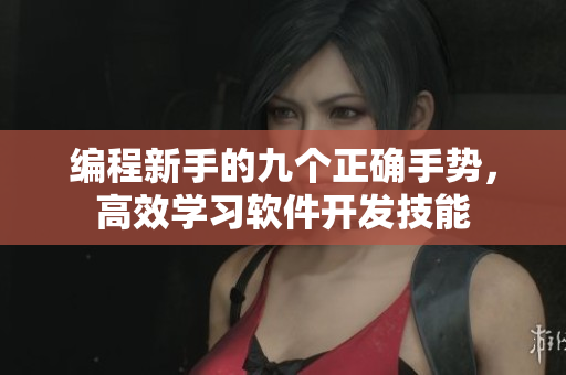 編程新手的九個正確手勢，高效學(xué)習(xí)軟件開發(fā)技能