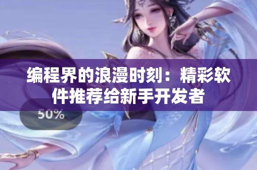 編程界的浪漫時刻：精彩軟件推薦給新手開發(fā)者
