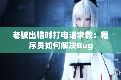 老板出錯(cuò)時(shí)打電話求救：程序員如何解決Bug