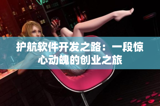 護(hù)航軟件開發(fā)之路：一段驚心動魄的創(chuàng)業(yè)之旅
