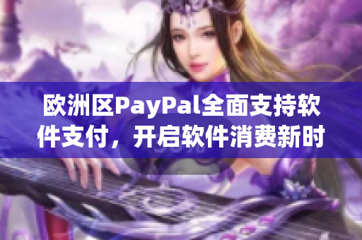 歐洲區(qū)PayPal全面支持軟件支付，開啟軟件消費新時代