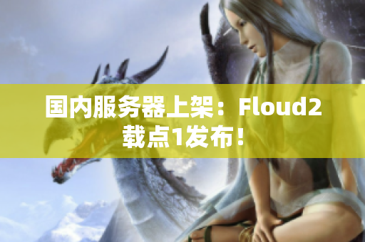 國內(nèi)服務(wù)器上架：Floud2載點(diǎn)1發(fā)布！