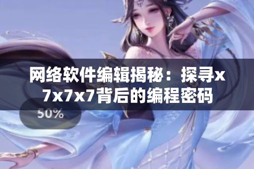 網(wǎng)絡軟件編輯揭秘：探尋x7x7x7背后的編程密碼