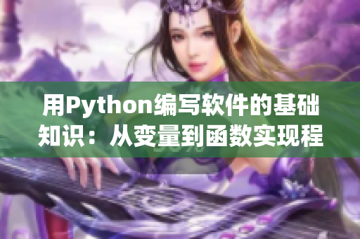用Python編寫(xiě)軟件的基礎(chǔ)知識(shí)：從變量到函數(shù)實(shí)現(xiàn)程序設(shè)計(jì)