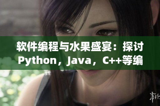 軟件編程與水果盛宴：探討Python，Java，C++等編程語言的優(yōu)劣