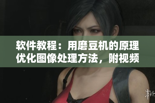 軟件教程：用磨豆機(jī)的原理優(yōu)化圖像處理方法，附視頻引導(dǎo)