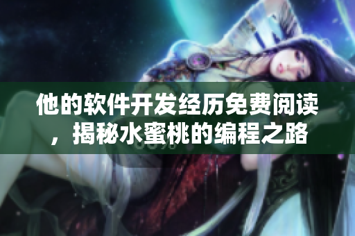 他的軟件開發(fā)經(jīng)歷免費(fèi)閱讀，揭秘水蜜桃的編程之路
