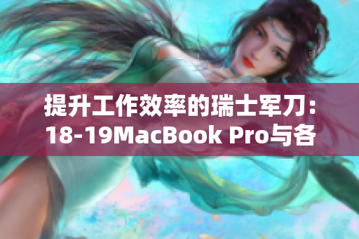 提升工作效率的瑞士軍刀：18-19MacBook Pro與各類軟件完美兼容