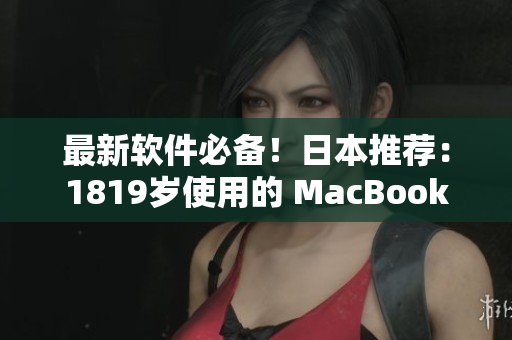 最新軟件必備！日本推薦：1819歲使用的 MacBook 解決方案