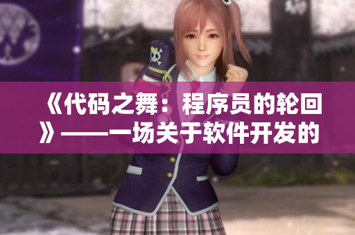 《代碼之舞：程序員的輪回》——一場關(guān)于軟件開發(fā)的不朽舞曲