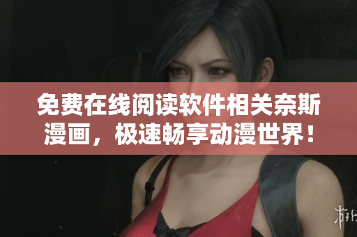 免費(fèi)在線閱讀軟件相關(guān)奈斯漫畫，極速暢享動(dòng)漫世界！