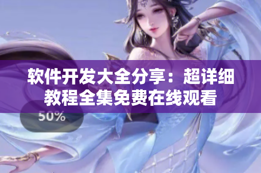 軟件開發(fā)大全分享：超詳細(xì)教程全集免費(fèi)在線觀看