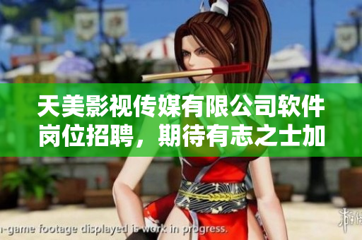天美影視傳媒有限公司軟件崗位招聘，期待有志之士加入
