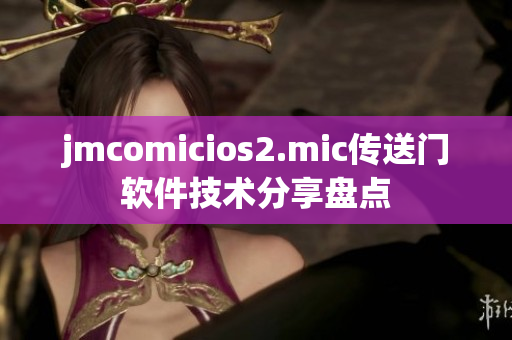 jmcomicios2.mic傳送門軟件技術(shù)分享盤點