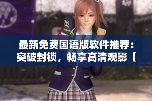 最新免費國語版軟件推薦：突破封鎖，暢享高清觀影【2021更新】