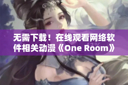 無需下載！在線觀看網(wǎng)絡(luò)軟件相關(guān)動漫《One Room》第一季