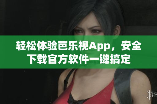 輕松體驗(yàn)芭樂(lè)視App，安全下載官方軟件一鍵搞定