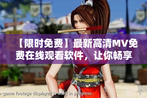 【限時免費】最新高清MV免費在線觀看軟件，讓你暢享流行音樂！