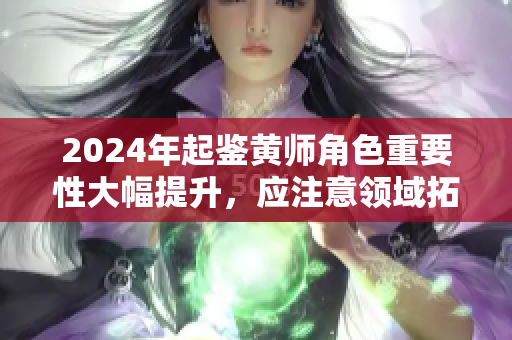 2024年起鑒黃師角色重要性大幅提升，應注意領域拓展和社會責任
