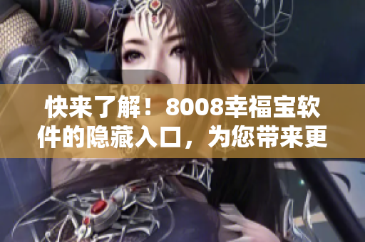 快來了解！8008幸福寶軟件的隱藏入口，為您帶來更多福利！
