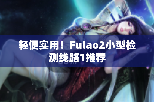 輕便實(shí)用！Fulao2小型檢測(cè)線路1推薦