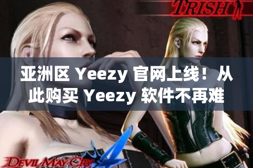 亞洲區(qū) Yeezy 官網(wǎng)上線！從此購買 Yeezy 軟件不再難！