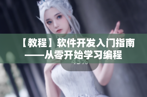 【教程】軟件開發(fā)入門指南——從零開始學(xué)習(xí)編程